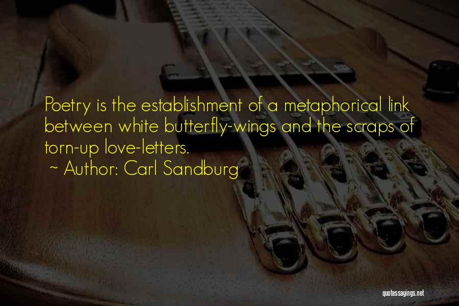 Carl Sandburg Quotes: Poetry Is The Establishment Of A Metaphorical Link Between White Butterfly-wings And The Scraps Of Torn-up Love-letters.