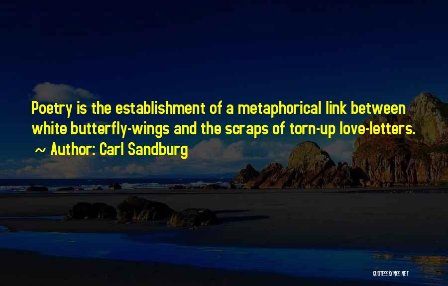 Carl Sandburg Quotes: Poetry Is The Establishment Of A Metaphorical Link Between White Butterfly-wings And The Scraps Of Torn-up Love-letters.