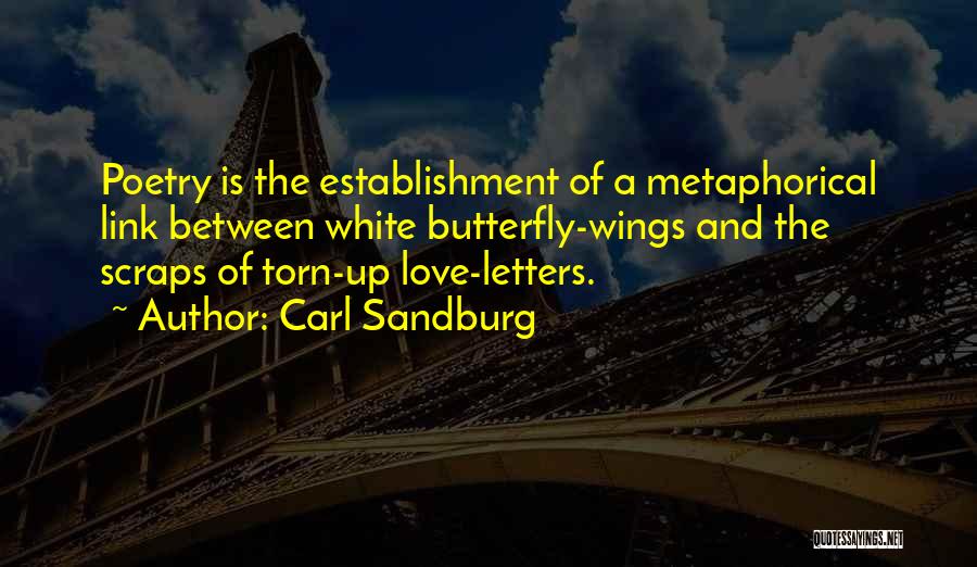 Carl Sandburg Quotes: Poetry Is The Establishment Of A Metaphorical Link Between White Butterfly-wings And The Scraps Of Torn-up Love-letters.