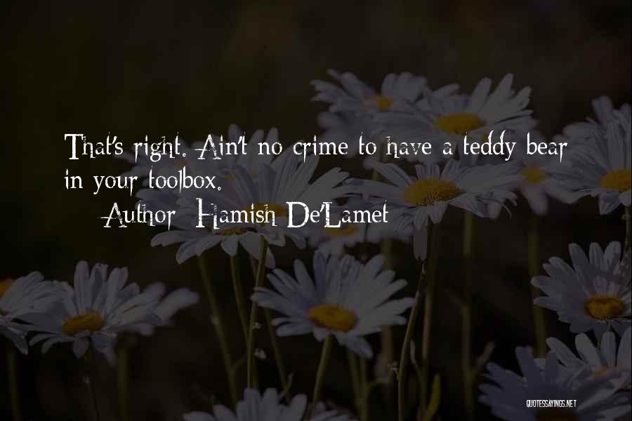 Hamish De'Lamet Quotes: That's Right. Ain't No Crime To Have A Teddy Bear In Your Toolbox.