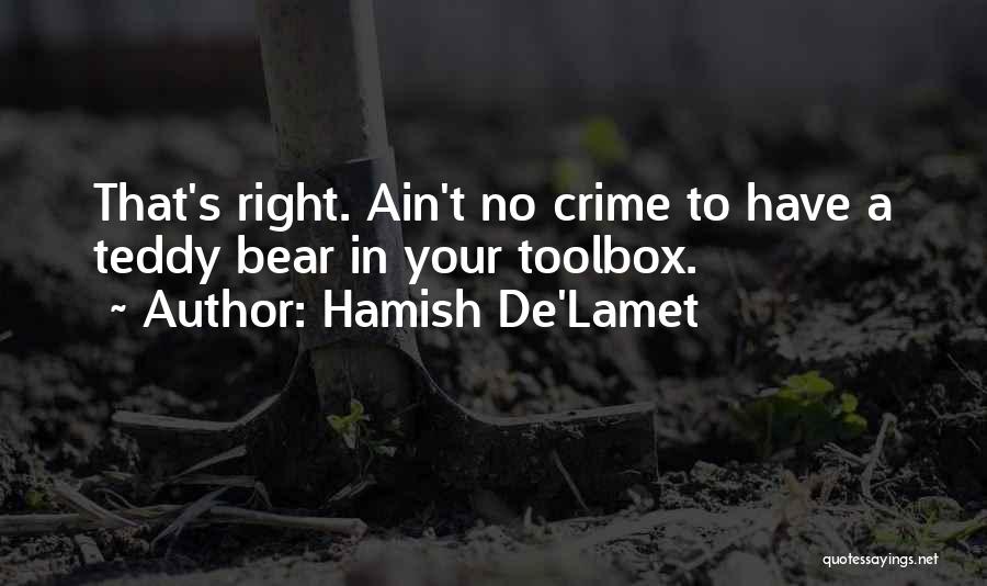 Hamish De'Lamet Quotes: That's Right. Ain't No Crime To Have A Teddy Bear In Your Toolbox.