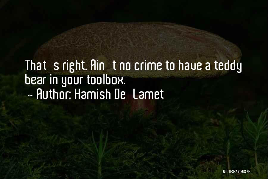 Hamish De'Lamet Quotes: That's Right. Ain't No Crime To Have A Teddy Bear In Your Toolbox.