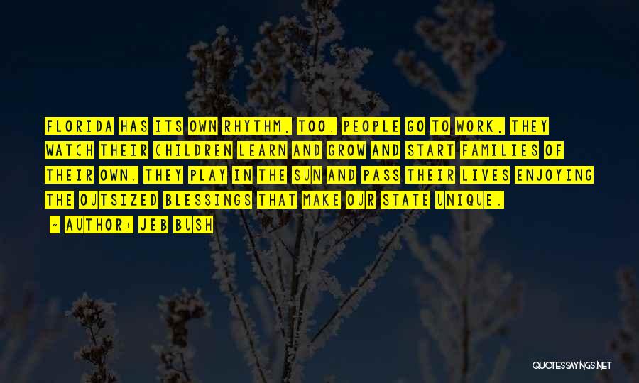 Jeb Bush Quotes: Florida Has Its Own Rhythm, Too. People Go To Work, They Watch Their Children Learn And Grow And Start Families