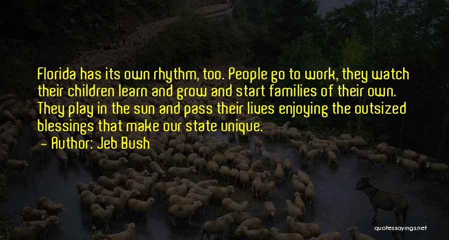 Jeb Bush Quotes: Florida Has Its Own Rhythm, Too. People Go To Work, They Watch Their Children Learn And Grow And Start Families