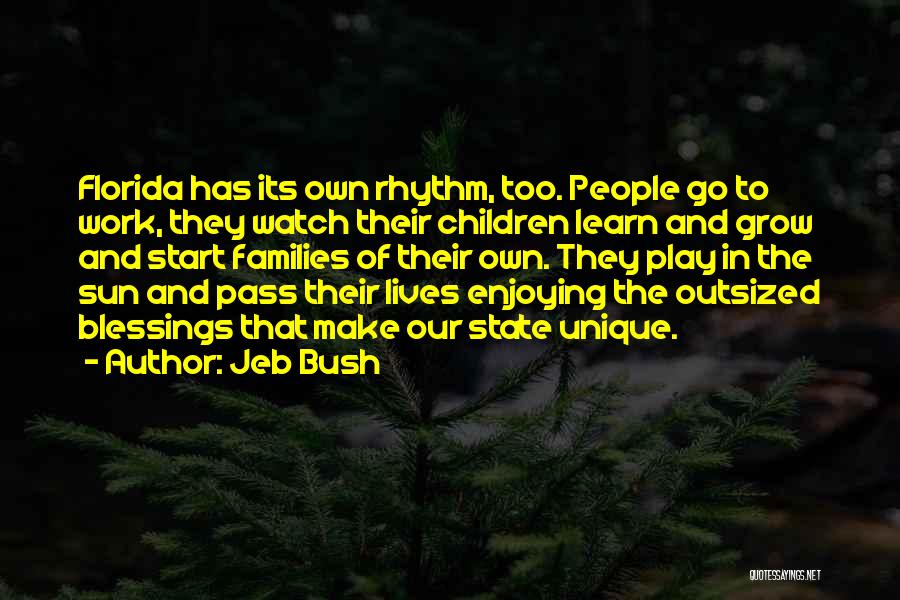 Jeb Bush Quotes: Florida Has Its Own Rhythm, Too. People Go To Work, They Watch Their Children Learn And Grow And Start Families