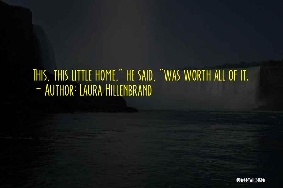 Laura Hillenbrand Quotes: This, This Little Home, He Said, Was Worth All Of It.