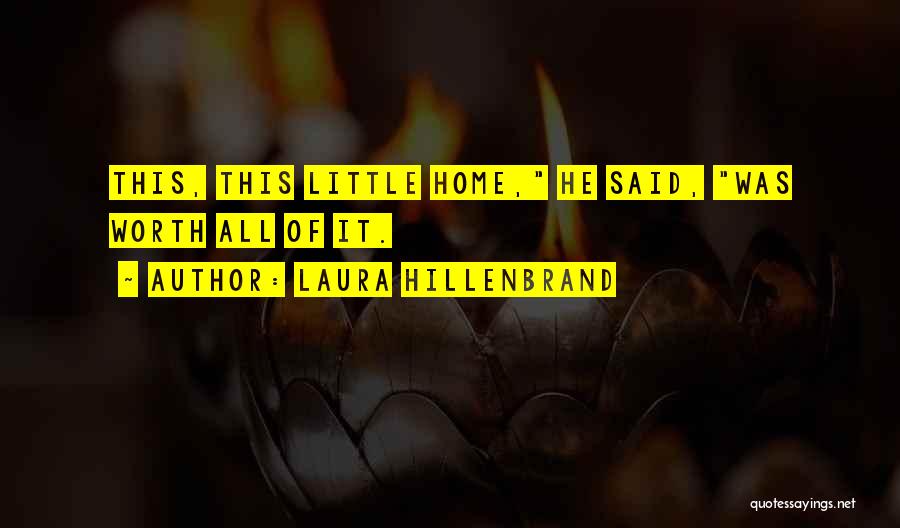 Laura Hillenbrand Quotes: This, This Little Home, He Said, Was Worth All Of It.