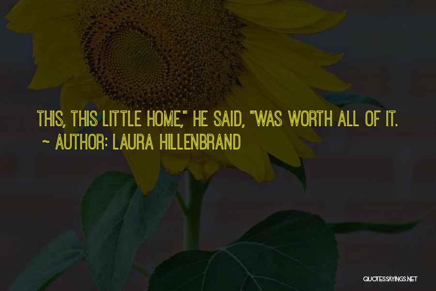 Laura Hillenbrand Quotes: This, This Little Home, He Said, Was Worth All Of It.