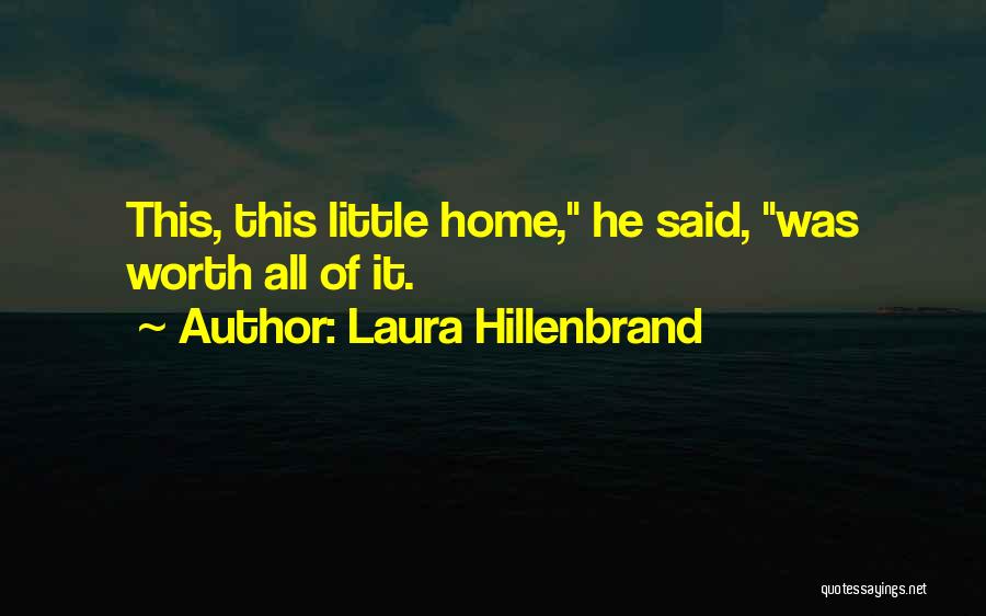 Laura Hillenbrand Quotes: This, This Little Home, He Said, Was Worth All Of It.