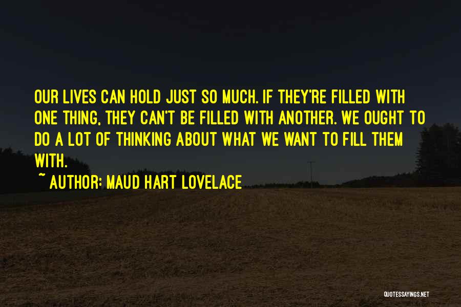 Maud Hart Lovelace Quotes: Our Lives Can Hold Just So Much. If They're Filled With One Thing, They Can't Be Filled With Another. We