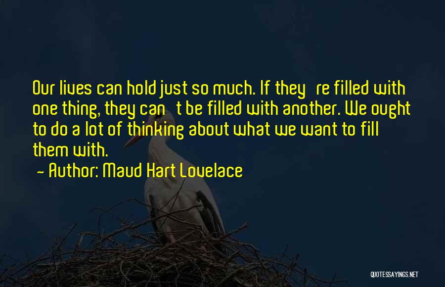 Maud Hart Lovelace Quotes: Our Lives Can Hold Just So Much. If They're Filled With One Thing, They Can't Be Filled With Another. We