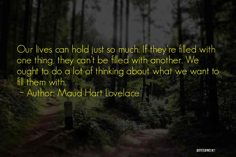 Maud Hart Lovelace Quotes: Our Lives Can Hold Just So Much. If They're Filled With One Thing, They Can't Be Filled With Another. We