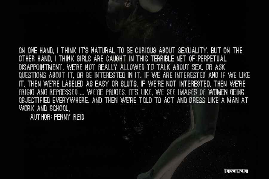 Penny Reid Quotes: On One Hand, I Think It's Natural To Be Curious About Sexuality. But On The Other Hand, I Think Girls