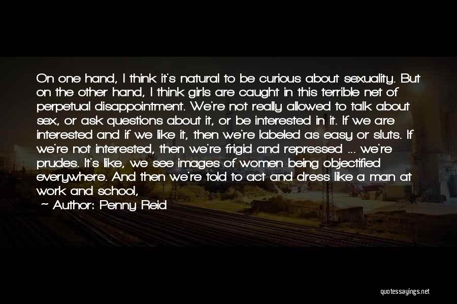 Penny Reid Quotes: On One Hand, I Think It's Natural To Be Curious About Sexuality. But On The Other Hand, I Think Girls