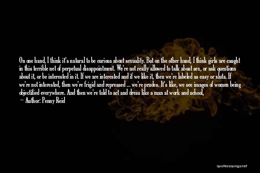 Penny Reid Quotes: On One Hand, I Think It's Natural To Be Curious About Sexuality. But On The Other Hand, I Think Girls