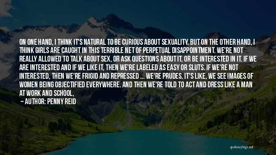 Penny Reid Quotes: On One Hand, I Think It's Natural To Be Curious About Sexuality. But On The Other Hand, I Think Girls