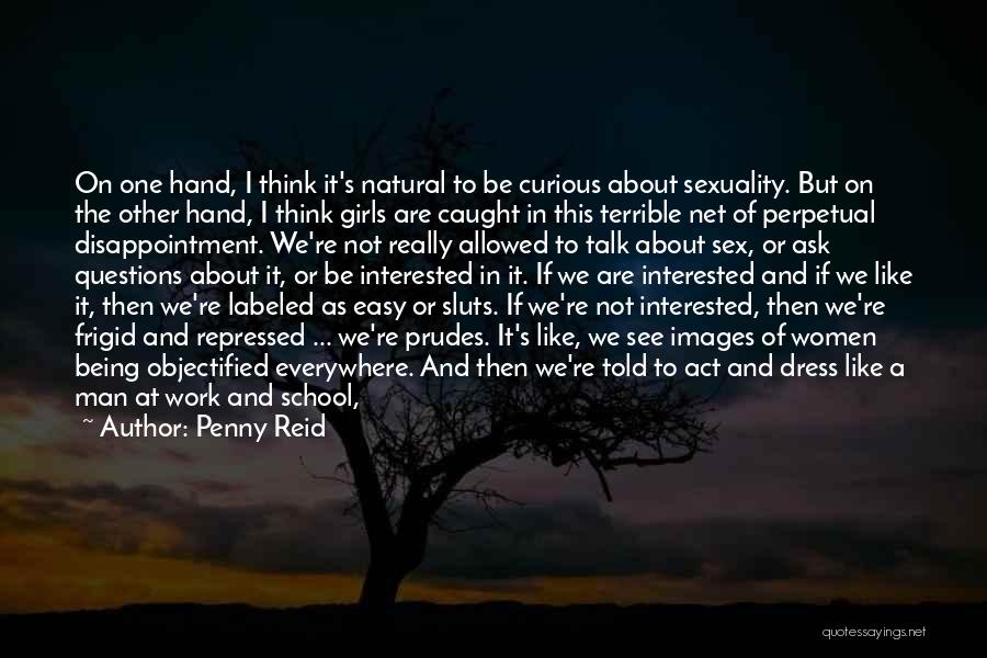 Penny Reid Quotes: On One Hand, I Think It's Natural To Be Curious About Sexuality. But On The Other Hand, I Think Girls