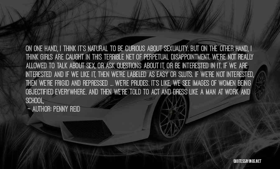 Penny Reid Quotes: On One Hand, I Think It's Natural To Be Curious About Sexuality. But On The Other Hand, I Think Girls