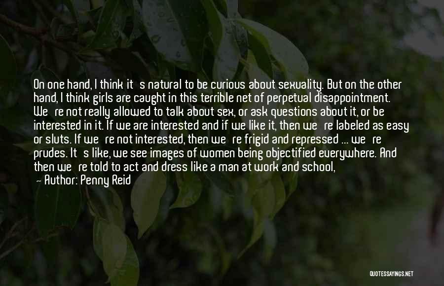 Penny Reid Quotes: On One Hand, I Think It's Natural To Be Curious About Sexuality. But On The Other Hand, I Think Girls