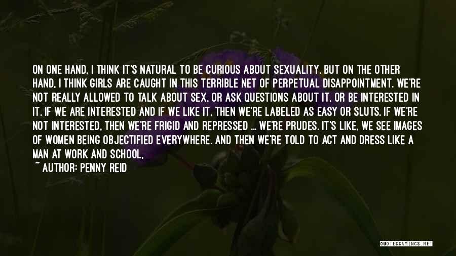 Penny Reid Quotes: On One Hand, I Think It's Natural To Be Curious About Sexuality. But On The Other Hand, I Think Girls