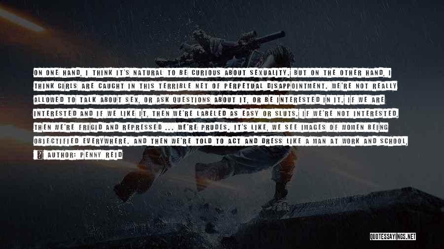 Penny Reid Quotes: On One Hand, I Think It's Natural To Be Curious About Sexuality. But On The Other Hand, I Think Girls
