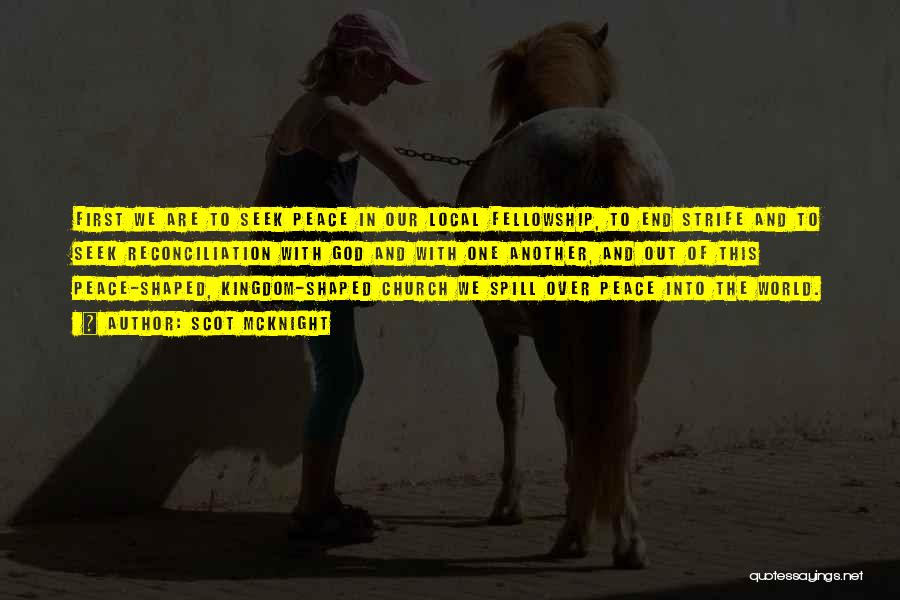 Scot McKnight Quotes: First We Are To Seek Peace In Our Local Fellowship, To End Strife And To Seek Reconciliation With God And