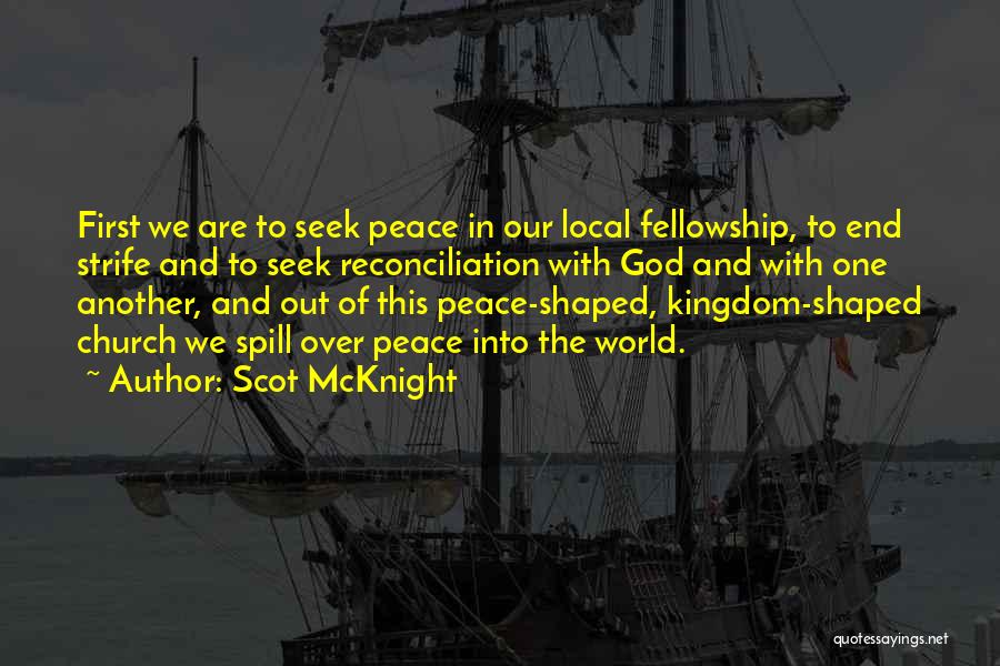 Scot McKnight Quotes: First We Are To Seek Peace In Our Local Fellowship, To End Strife And To Seek Reconciliation With God And