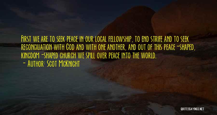 Scot McKnight Quotes: First We Are To Seek Peace In Our Local Fellowship, To End Strife And To Seek Reconciliation With God And