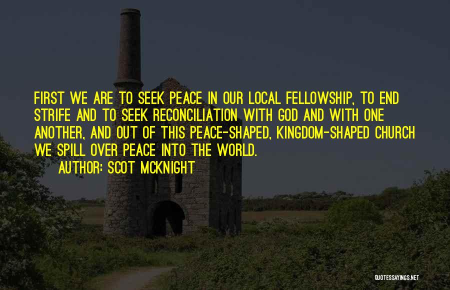 Scot McKnight Quotes: First We Are To Seek Peace In Our Local Fellowship, To End Strife And To Seek Reconciliation With God And