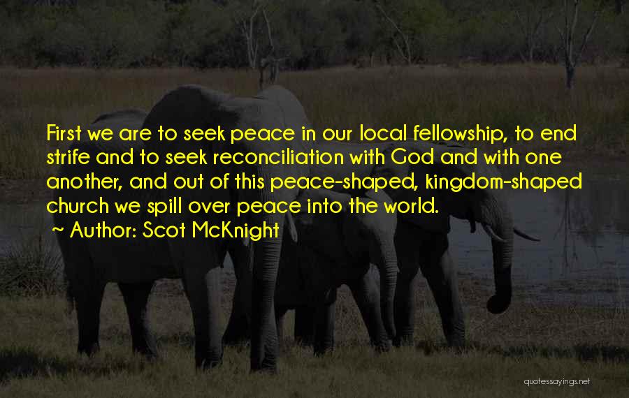 Scot McKnight Quotes: First We Are To Seek Peace In Our Local Fellowship, To End Strife And To Seek Reconciliation With God And