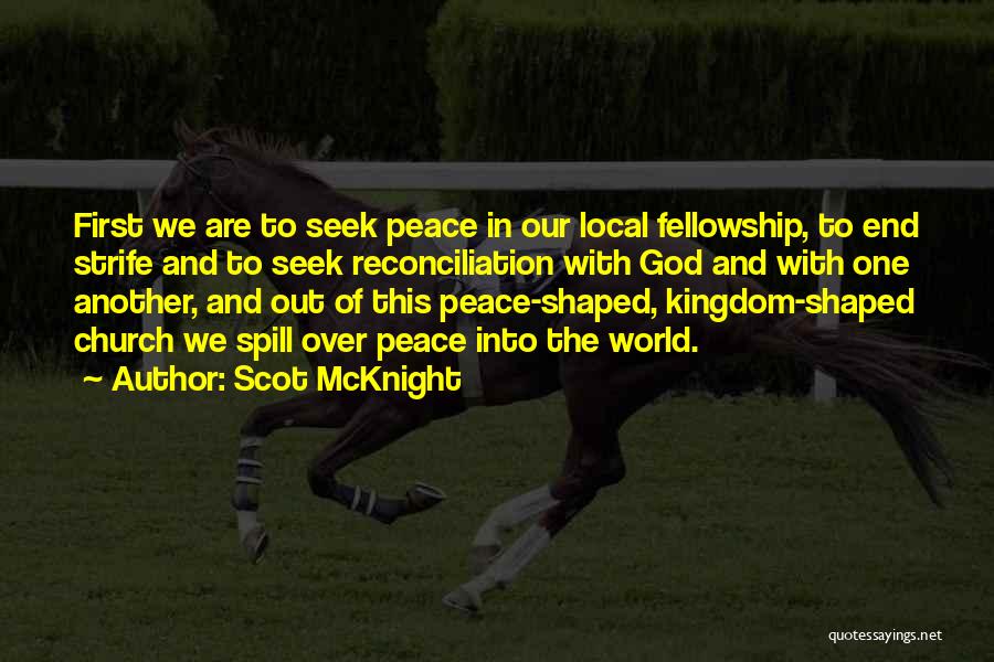 Scot McKnight Quotes: First We Are To Seek Peace In Our Local Fellowship, To End Strife And To Seek Reconciliation With God And