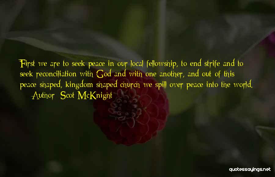 Scot McKnight Quotes: First We Are To Seek Peace In Our Local Fellowship, To End Strife And To Seek Reconciliation With God And