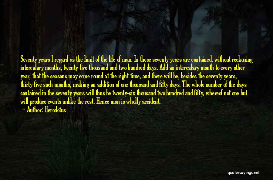 Herodotus Quotes: Seventy Years I Regard As The Limit Of The Life Of Man. In These Seventy Years Are Contained, Without Reckoning
