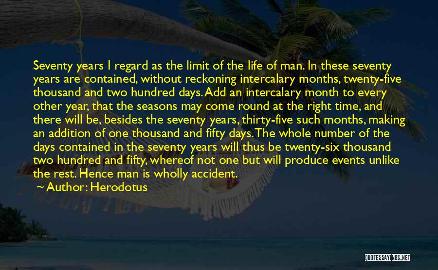 Herodotus Quotes: Seventy Years I Regard As The Limit Of The Life Of Man. In These Seventy Years Are Contained, Without Reckoning