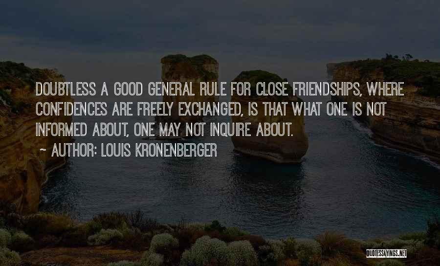Louis Kronenberger Quotes: Doubtless A Good General Rule For Close Friendships, Where Confidences Are Freely Exchanged, Is That What One Is Not Informed