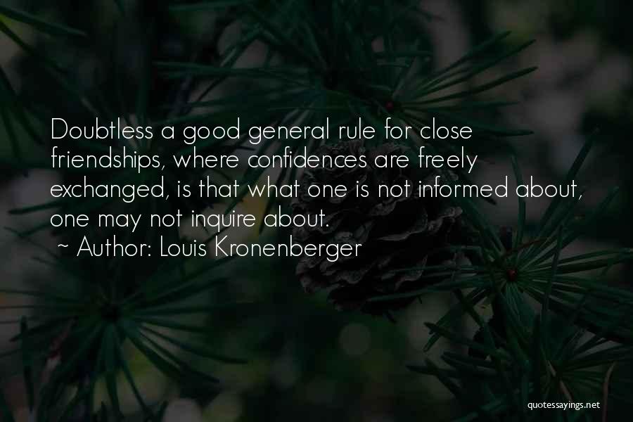 Louis Kronenberger Quotes: Doubtless A Good General Rule For Close Friendships, Where Confidences Are Freely Exchanged, Is That What One Is Not Informed