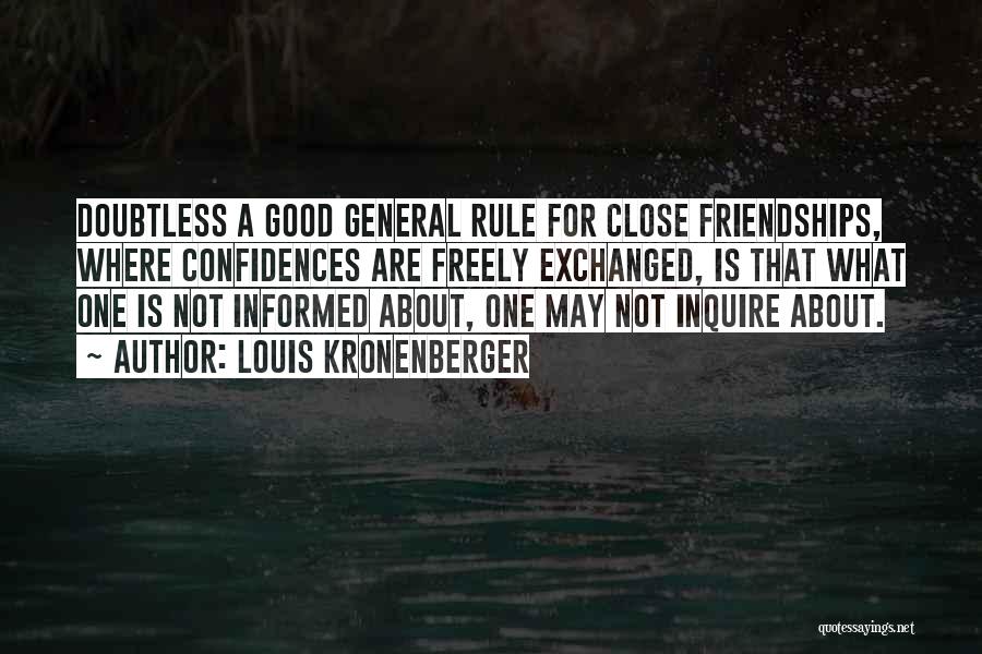 Louis Kronenberger Quotes: Doubtless A Good General Rule For Close Friendships, Where Confidences Are Freely Exchanged, Is That What One Is Not Informed