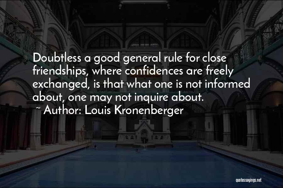 Louis Kronenberger Quotes: Doubtless A Good General Rule For Close Friendships, Where Confidences Are Freely Exchanged, Is That What One Is Not Informed