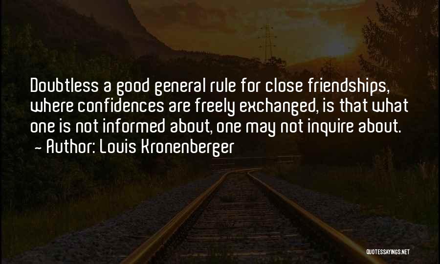 Louis Kronenberger Quotes: Doubtless A Good General Rule For Close Friendships, Where Confidences Are Freely Exchanged, Is That What One Is Not Informed