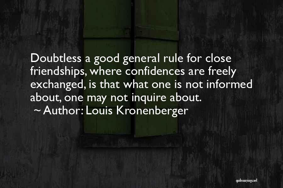 Louis Kronenberger Quotes: Doubtless A Good General Rule For Close Friendships, Where Confidences Are Freely Exchanged, Is That What One Is Not Informed