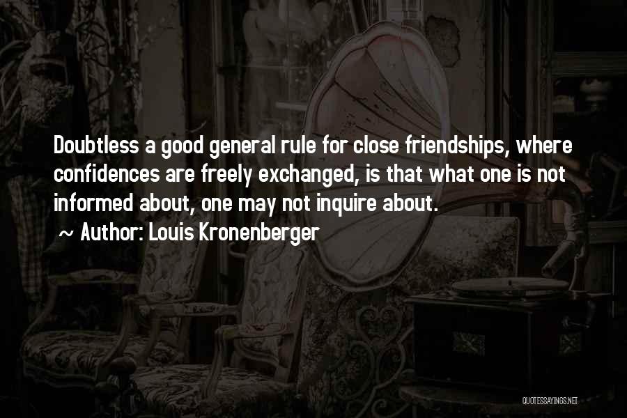 Louis Kronenberger Quotes: Doubtless A Good General Rule For Close Friendships, Where Confidences Are Freely Exchanged, Is That What One Is Not Informed