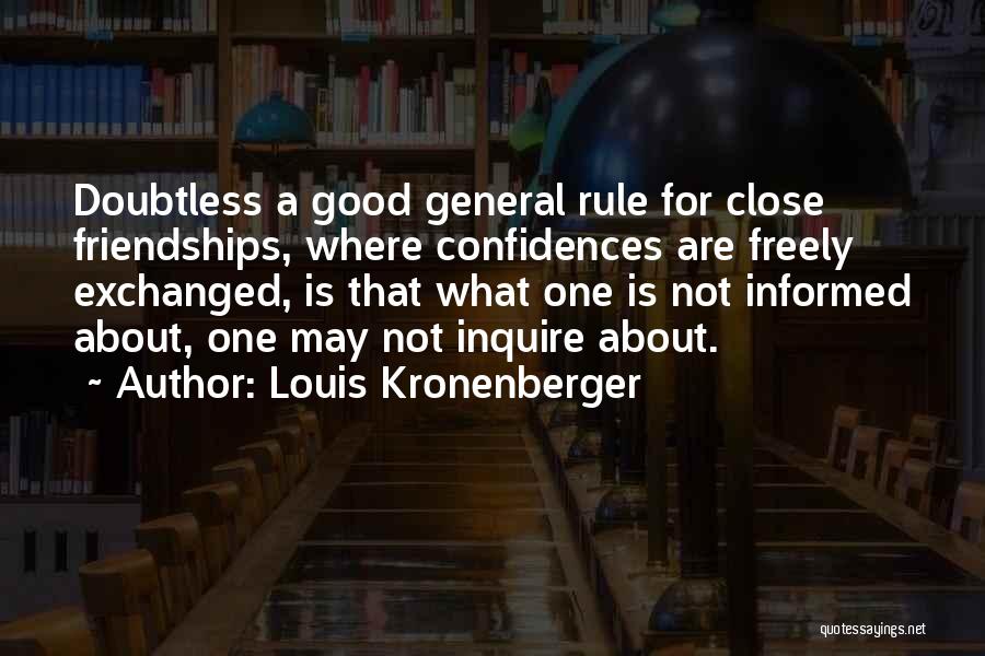 Louis Kronenberger Quotes: Doubtless A Good General Rule For Close Friendships, Where Confidences Are Freely Exchanged, Is That What One Is Not Informed