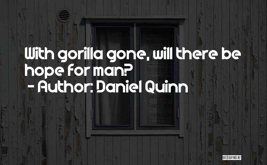 Daniel Quinn Quotes: With Gorilla Gone, Will There Be Hope For Man?