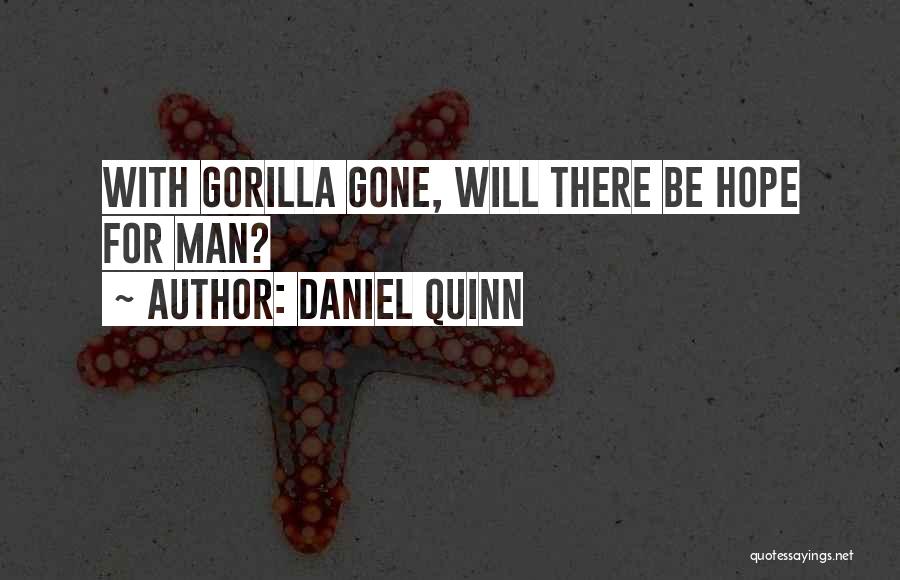 Daniel Quinn Quotes: With Gorilla Gone, Will There Be Hope For Man?