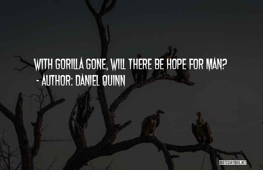 Daniel Quinn Quotes: With Gorilla Gone, Will There Be Hope For Man?