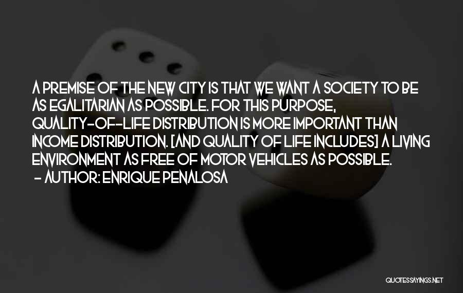 Enrique Penalosa Quotes: A Premise Of The New City Is That We Want A Society To Be As Egalitarian As Possible. For This