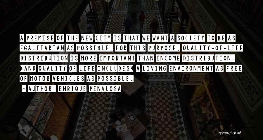 Enrique Penalosa Quotes: A Premise Of The New City Is That We Want A Society To Be As Egalitarian As Possible. For This