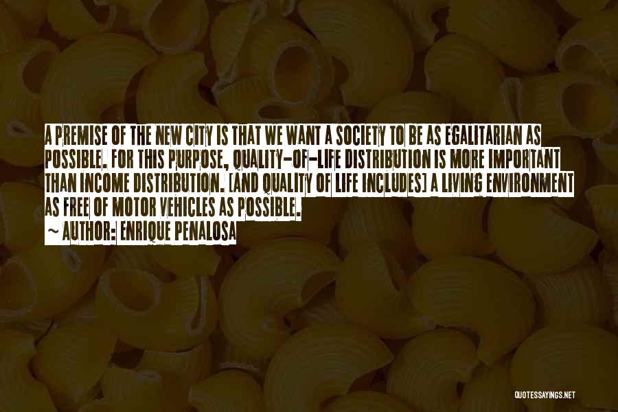 Enrique Penalosa Quotes: A Premise Of The New City Is That We Want A Society To Be As Egalitarian As Possible. For This