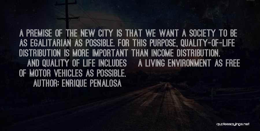 Enrique Penalosa Quotes: A Premise Of The New City Is That We Want A Society To Be As Egalitarian As Possible. For This