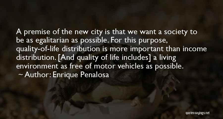 Enrique Penalosa Quotes: A Premise Of The New City Is That We Want A Society To Be As Egalitarian As Possible. For This